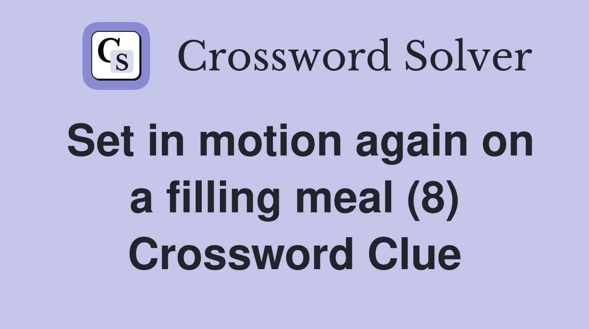 Set in motion again on a filling meal (8) Crossword Clue