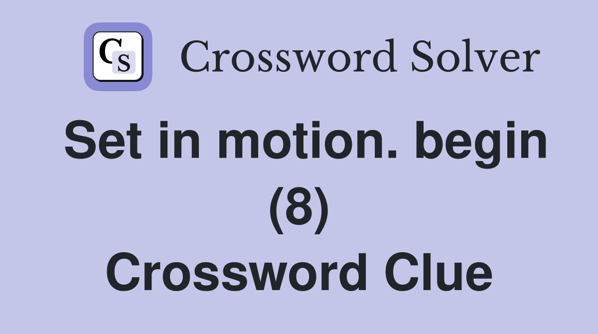 Set in motion. begin (8) Crossword Clue