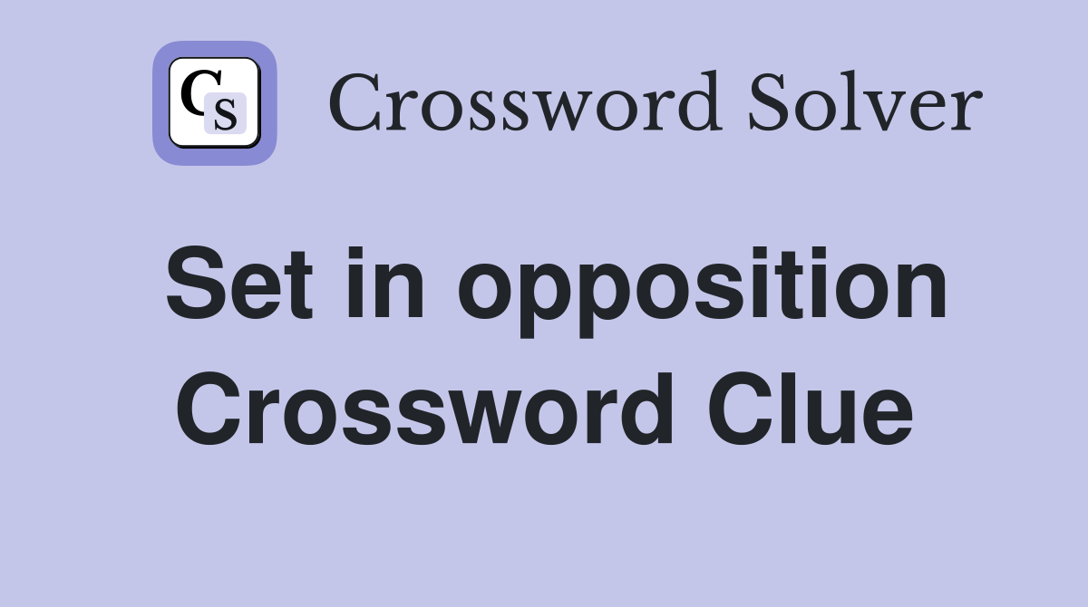 Set in opposition Crossword Clue