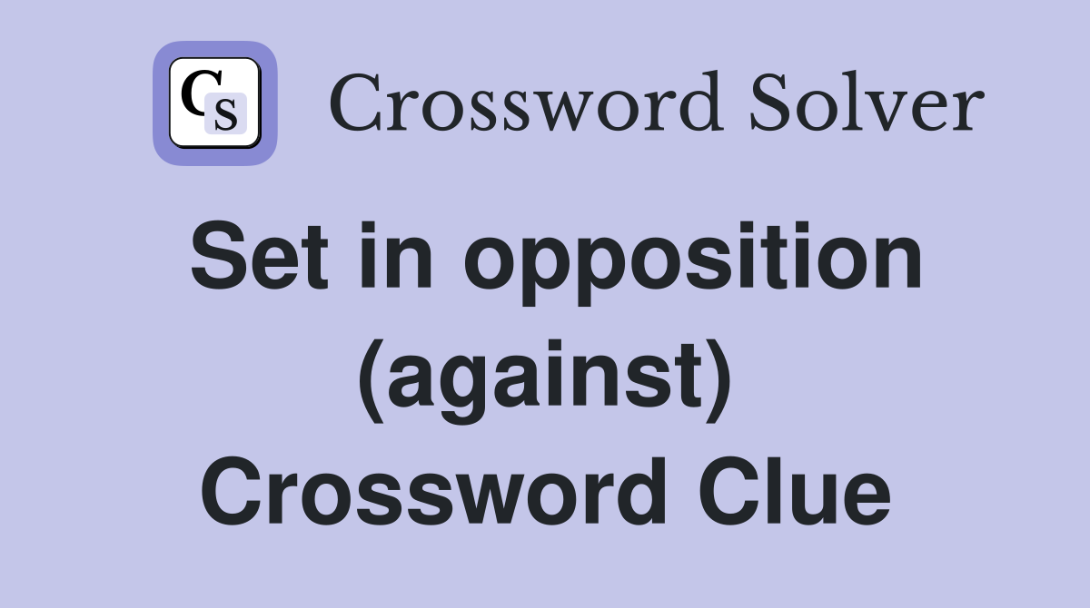 Set in opposition (against) Crossword Clue