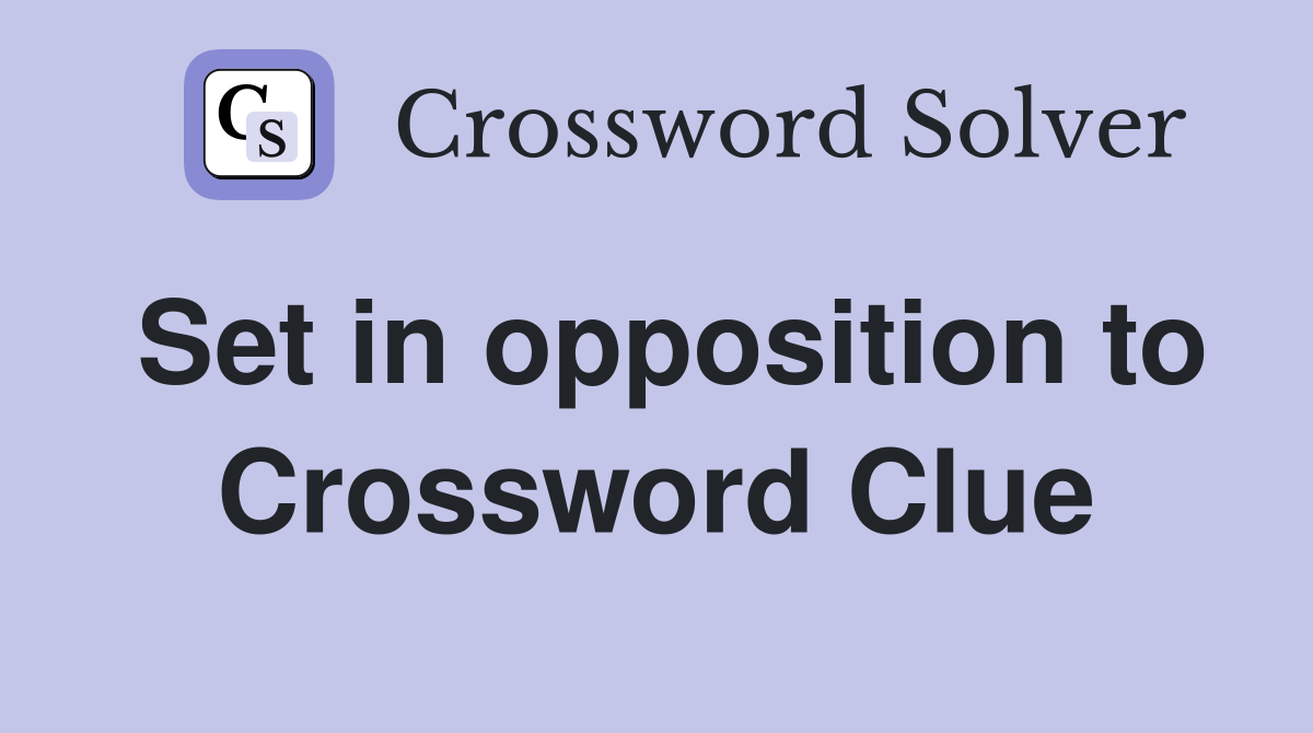 Set in opposition to Crossword Clue