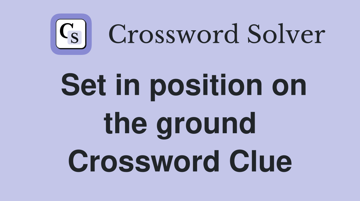 Set in position on the ground Crossword Clue