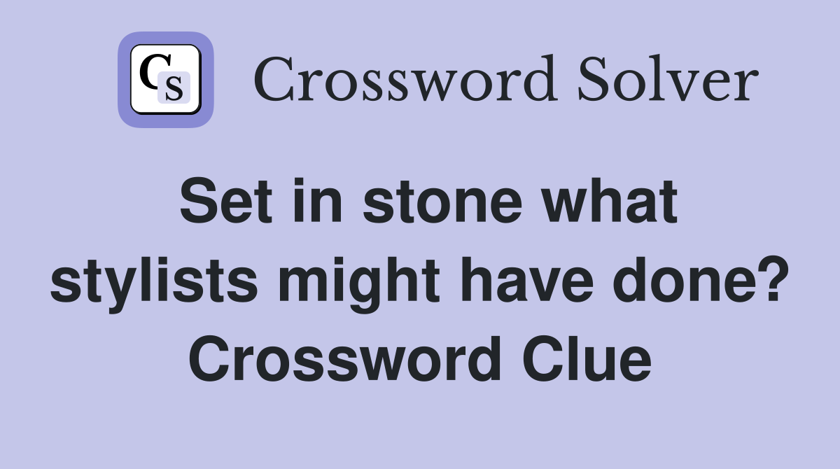 Set in stone what stylists might have done? Crossword Clue