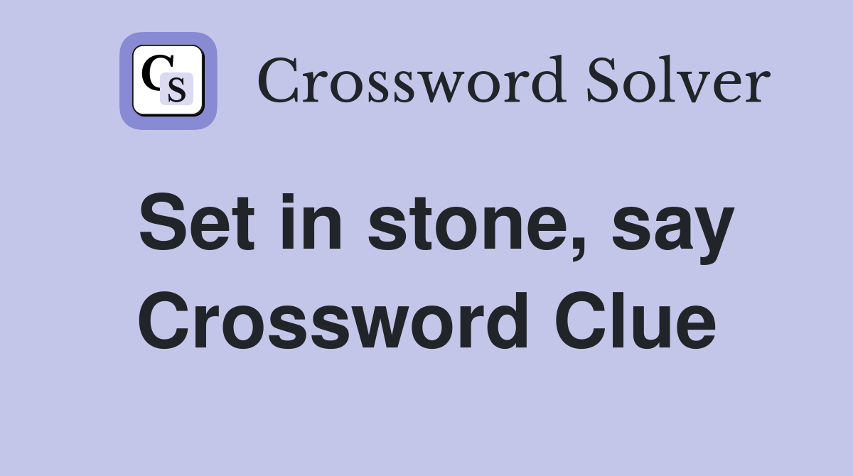 Set in stone, say Crossword Clue