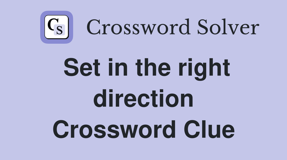 Set in the right direction Crossword Clue