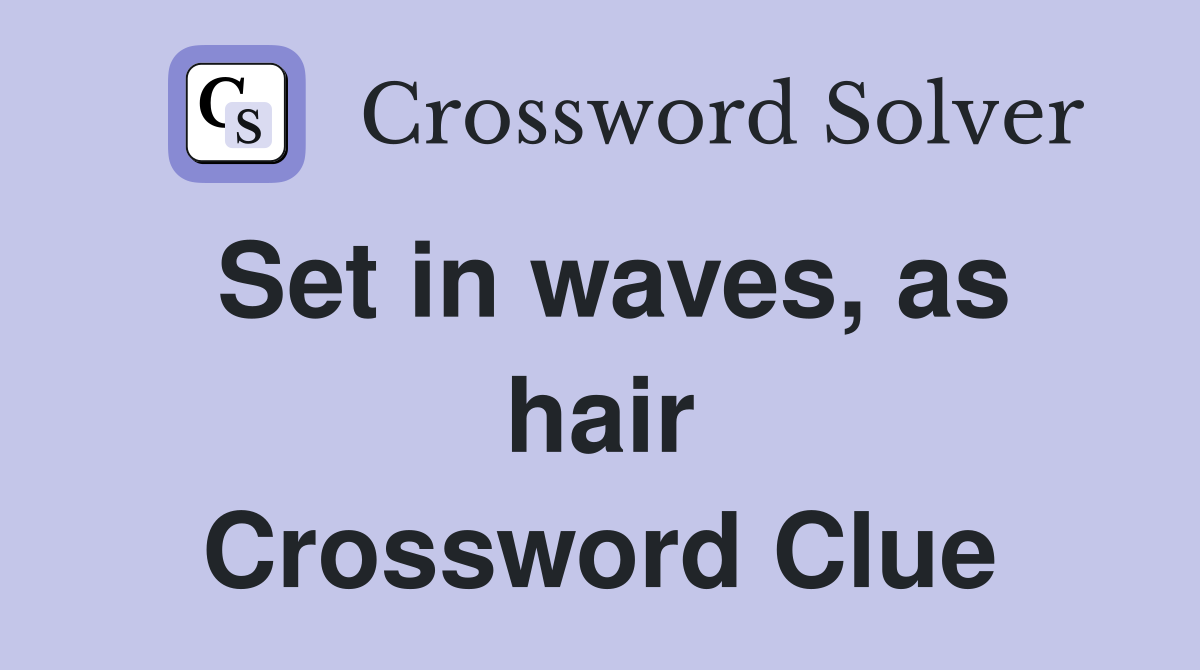 Set in waves, as hair Crossword Clue