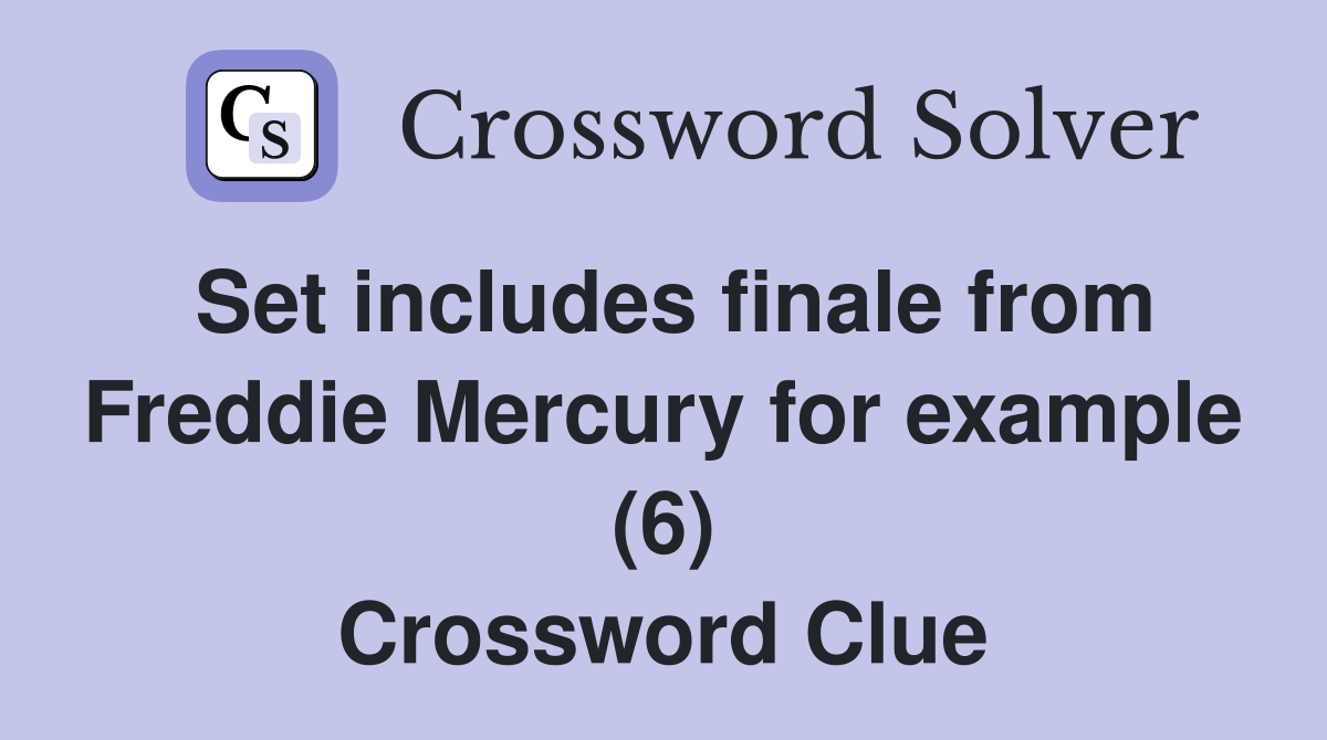 Set includes finale from Freddie Mercury for example (6) Crossword Clue