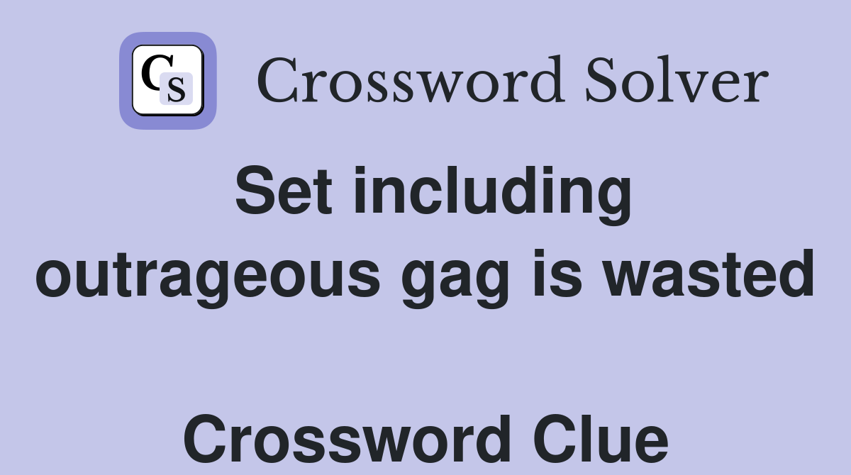Set including outrageous gag is wasted  Crossword Clue