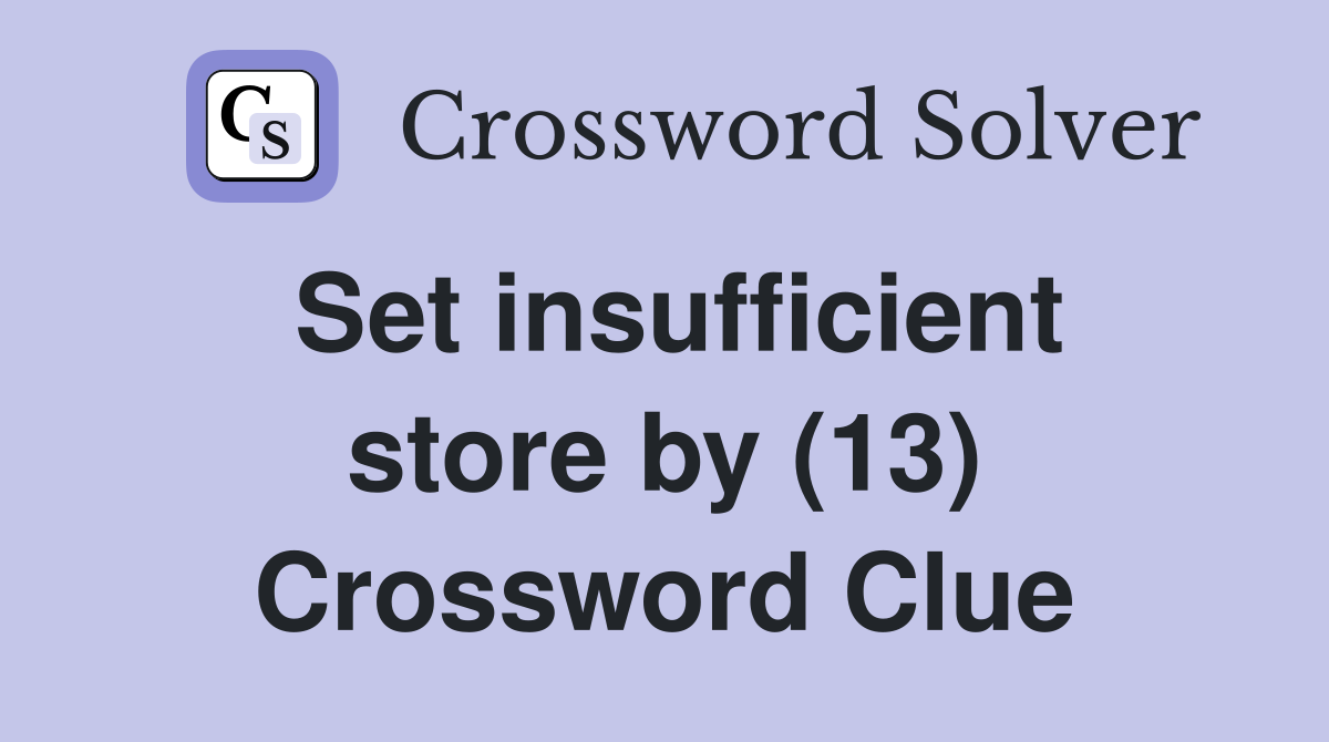 Set insufficient store by (13) Crossword Clue