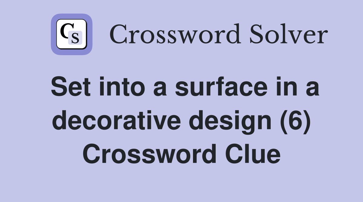 Set into a surface in a decorative design (6) Crossword Clue