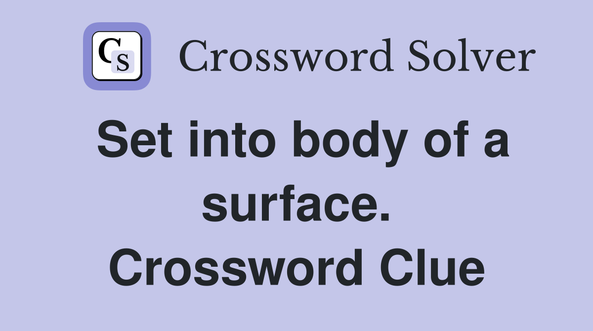 Set into body of a surface. Crossword Clue