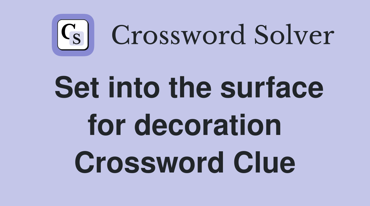 Set into the surface for decoration Crossword Clue