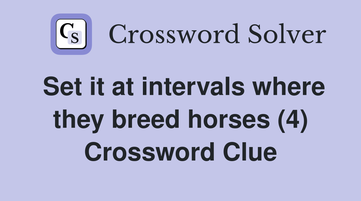 Set it at intervals where they breed horses (4) Crossword Clue