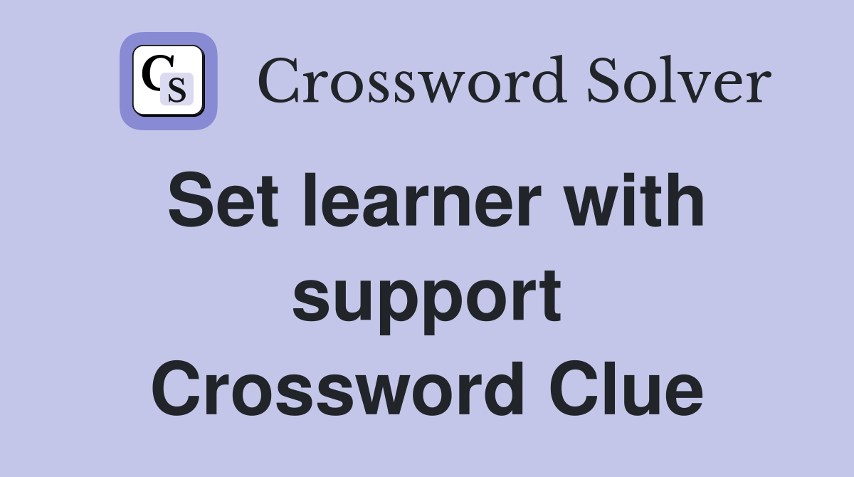 Set learner with support Crossword Clue