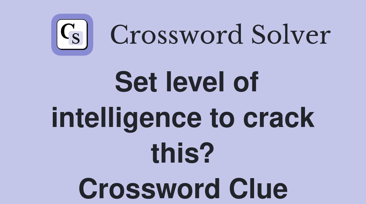 Set level of intelligence to crack this? Crossword Clue