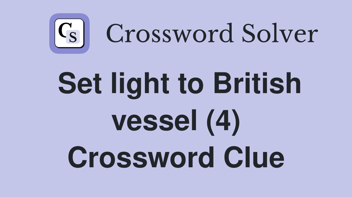 Set light to British vessel (4) Crossword Clue