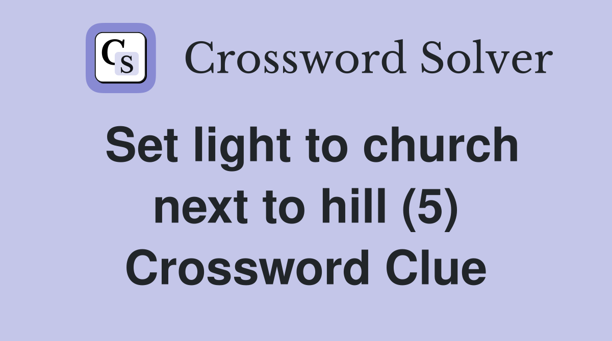 Set light to church next to hill (5) Crossword Clue