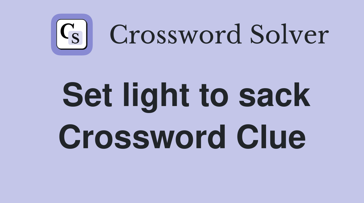 Set light to sack Crossword Clue