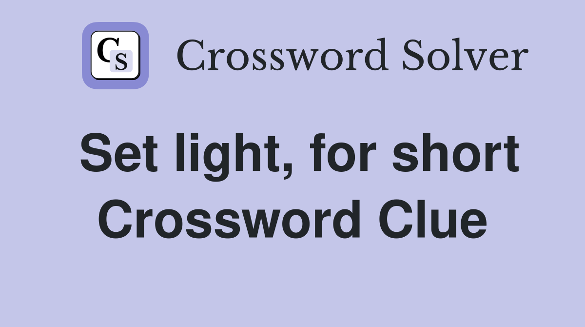 Set light, for short Crossword Clue