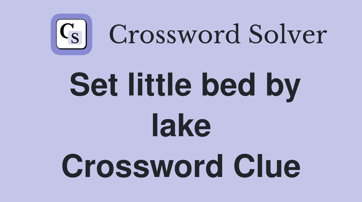 Set little bed by lake Crossword Clue