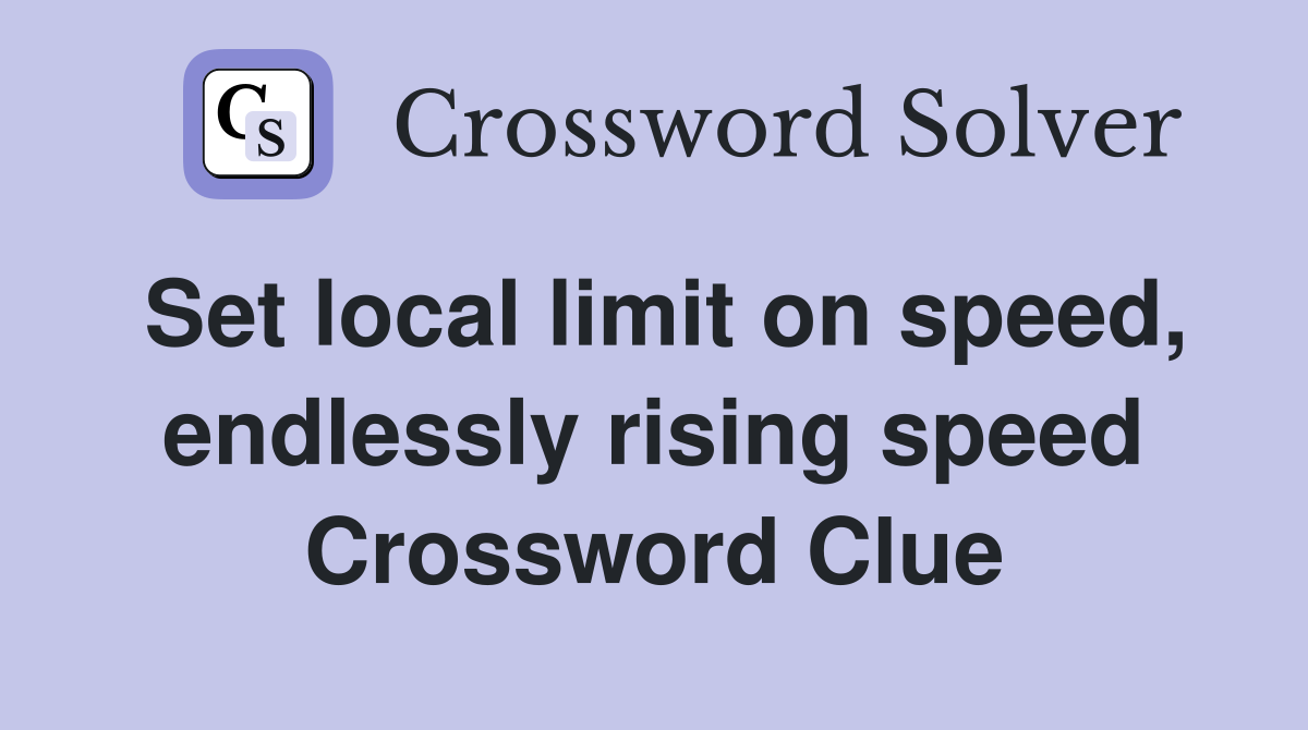 Set local limit on speed, endlessly rising speed Crossword Clue
