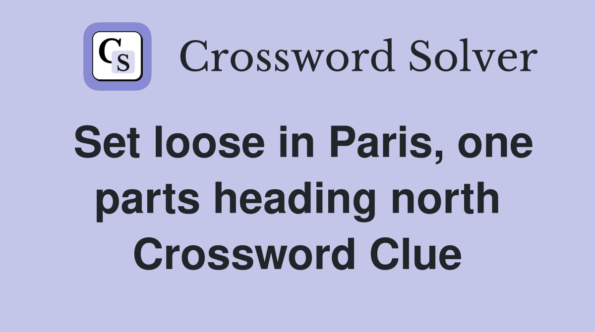 Set loose in Paris, one parts heading north Crossword Clue