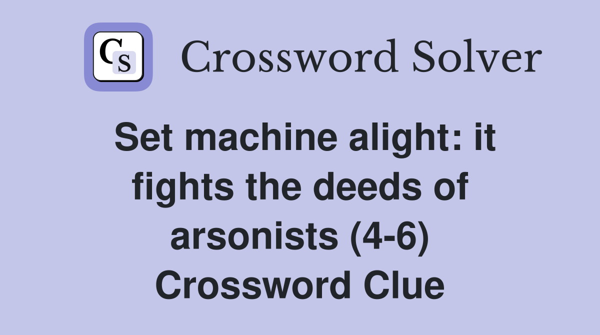 Set machine alight: it fights the deeds of arsonists (4-6) Crossword Clue