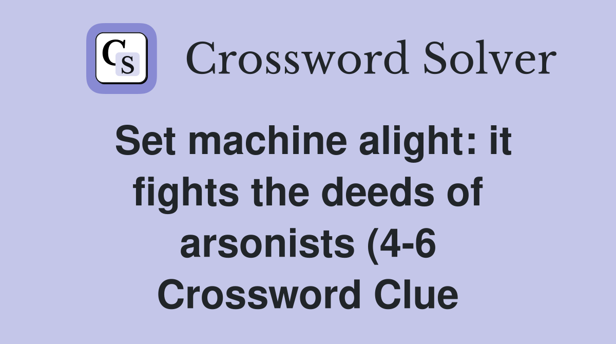 Set machine alight: it fights the deeds of arsonists (4 6) Crossword Set machine alight: it fights the deeds of arsonists (4 6) Crossword