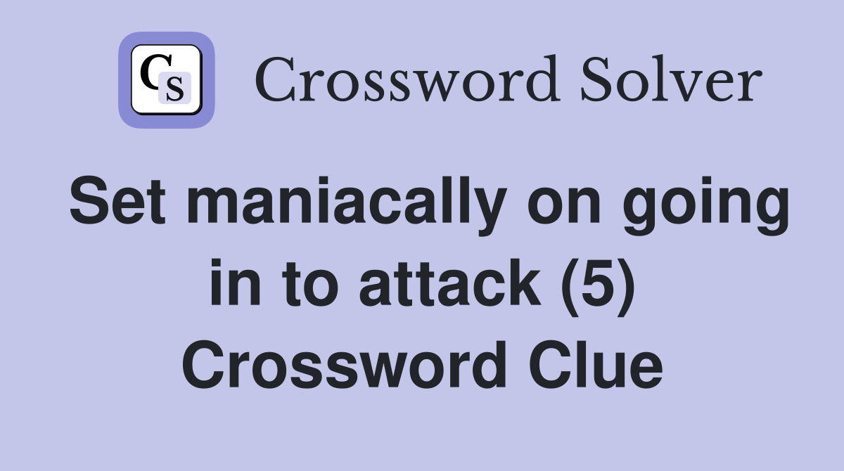 Set maniacally on going in to attack (5) Crossword Clue