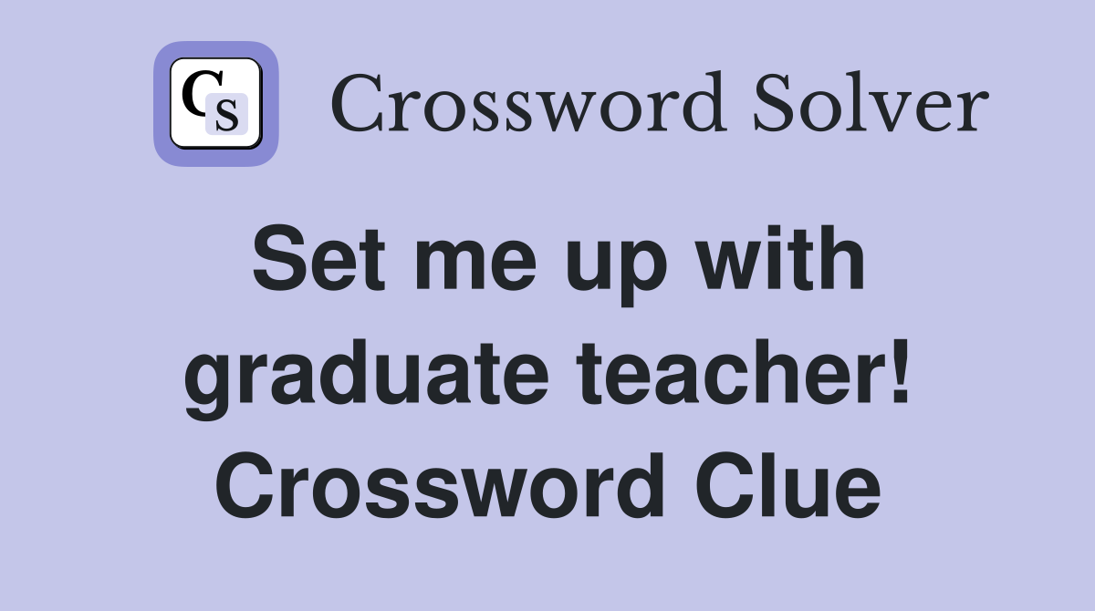 Set me up with graduate teacher! Crossword Clue