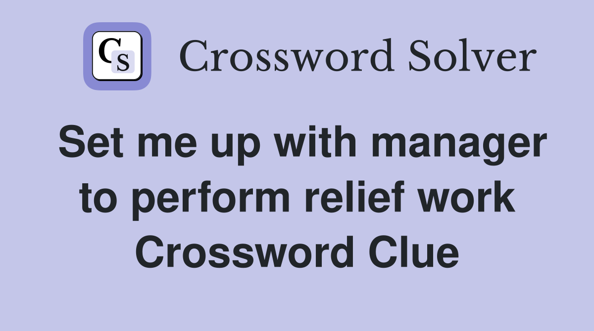 Set me up with manager to perform relief work Crossword Clue