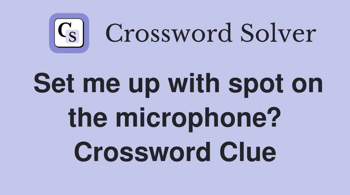 Set me up with spot on the microphone? Crossword Clue