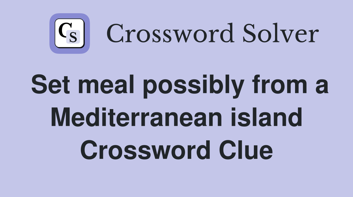 Set meal possibly from a Mediterranean island Crossword Clue