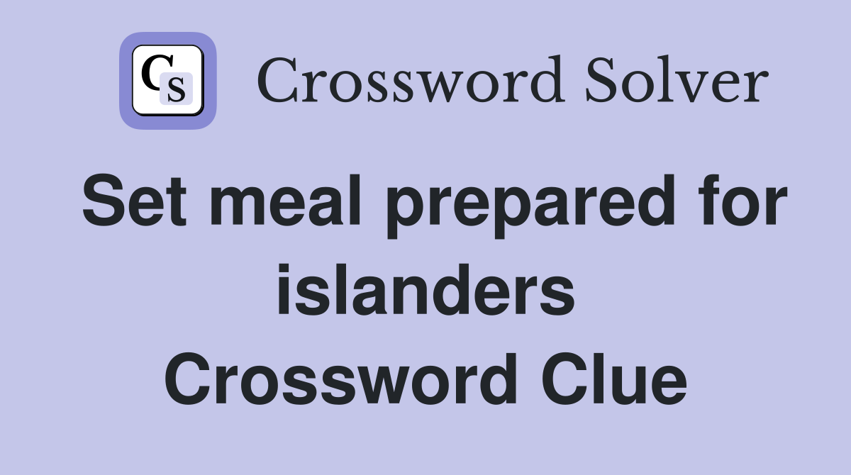 Set meal prepared for islanders Crossword Clue