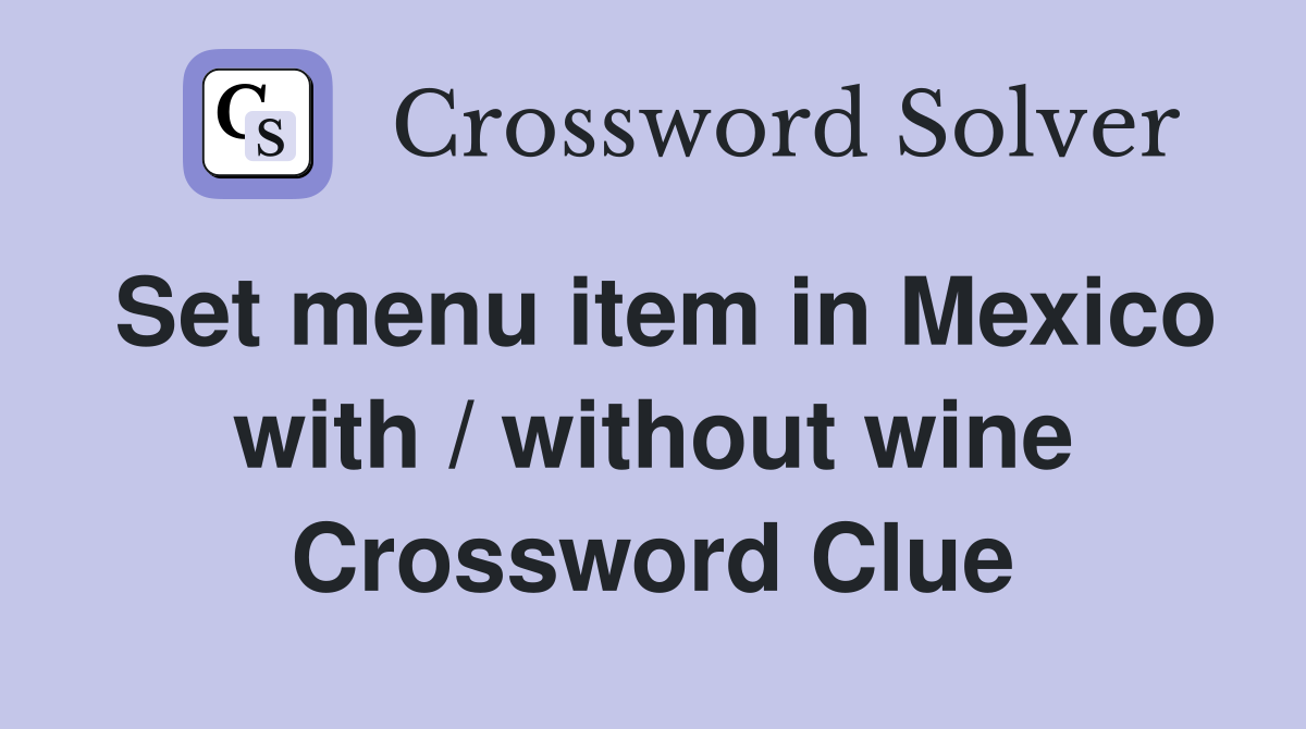 Set menu item in Mexico with / without wine Crossword Clue
