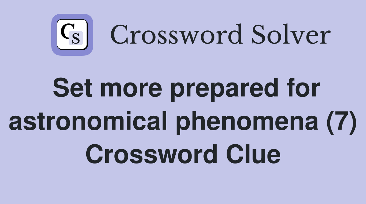 Set more prepared for astronomical phenomena (7) Crossword Clue