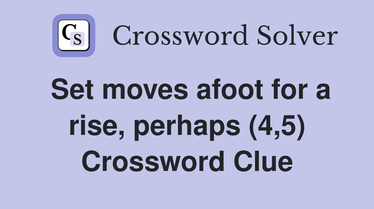 Set moves afoot for a rise, perhaps (4,5) Crossword Clue