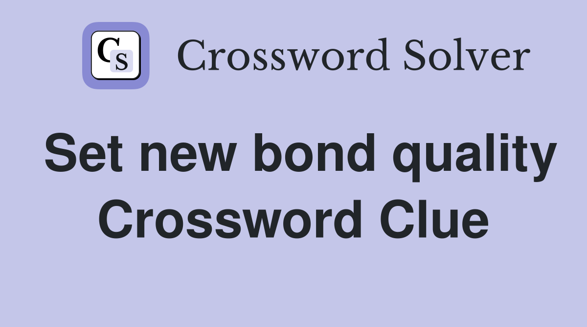Set new bond quality Crossword Clue