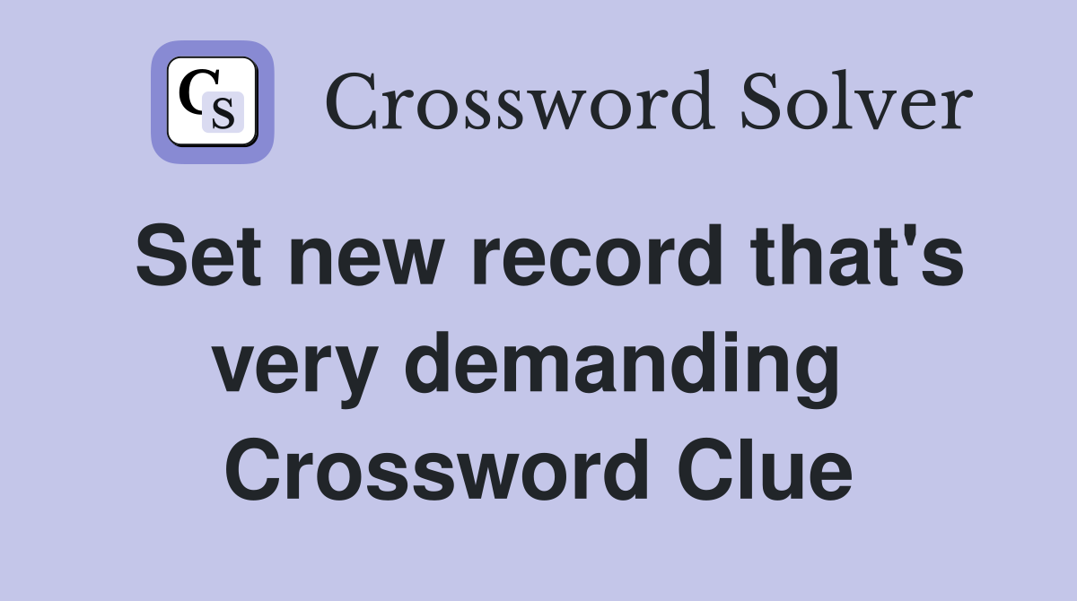 Set new record that's very demanding  Crossword Clue