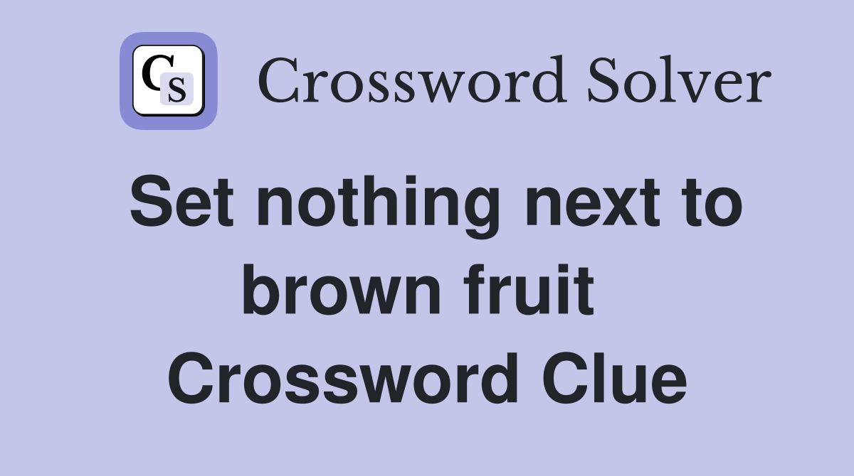 Set nothing next to brown fruit  Crossword Clue