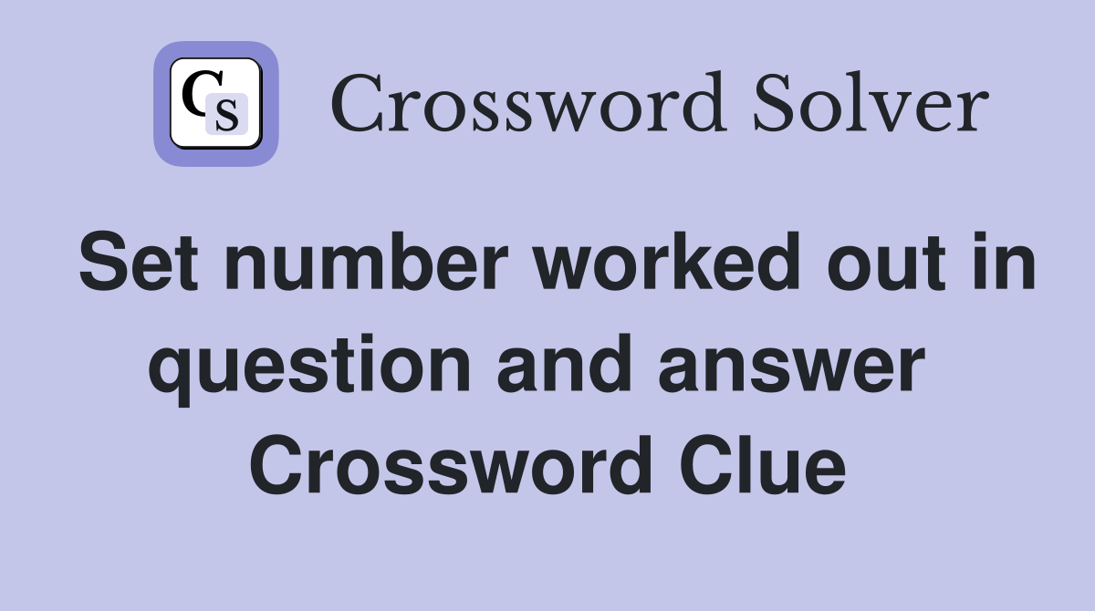 Set number worked out in question and answer  Crossword Clue