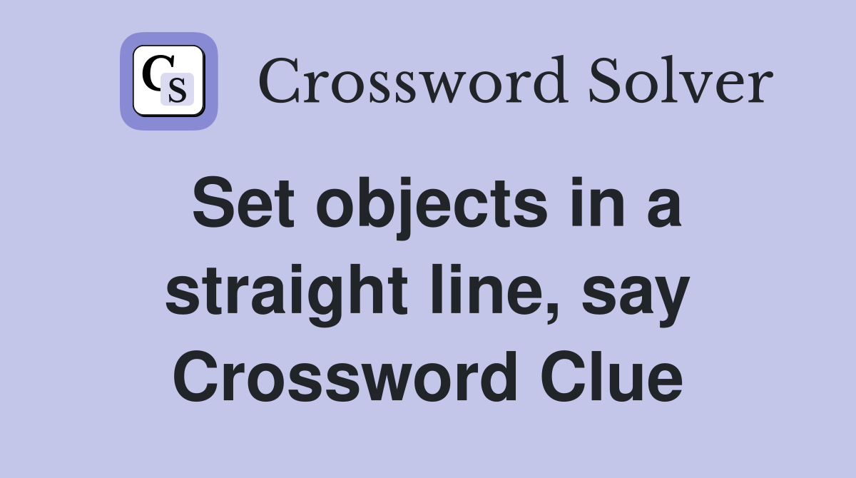 Set objects in a straight line, say Crossword Clue