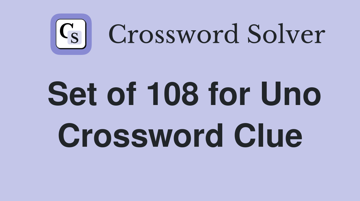Set of 108 for Uno Crossword Clue