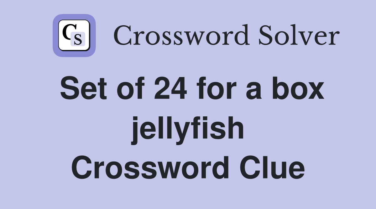 Set of 24 for a box jellyfish Crossword Clue