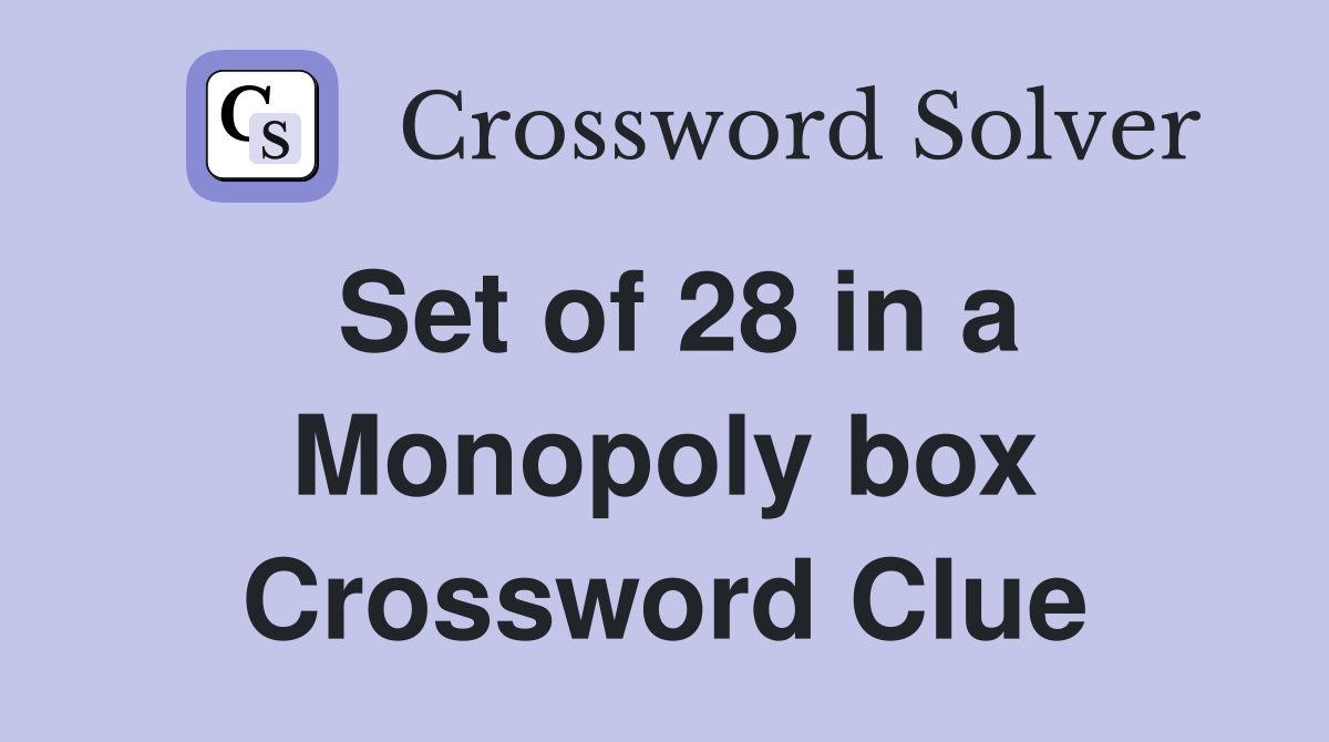 Set of 28 in a Monopoly box Crossword Clue