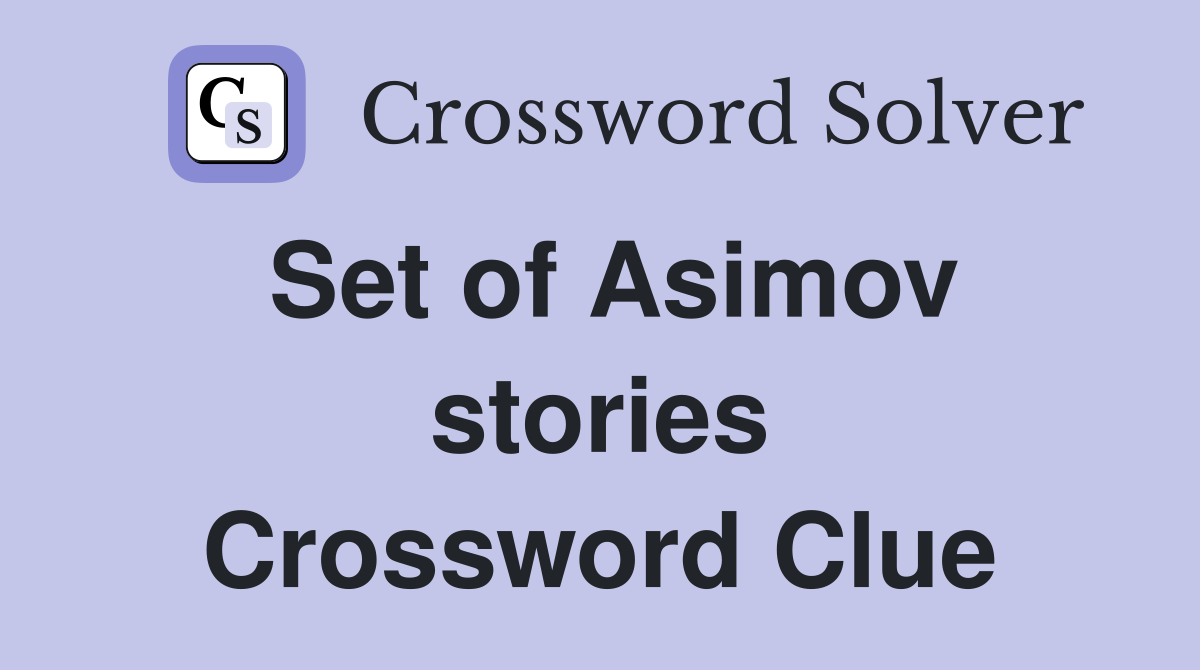 Set of Asimov stories Crossword Clue