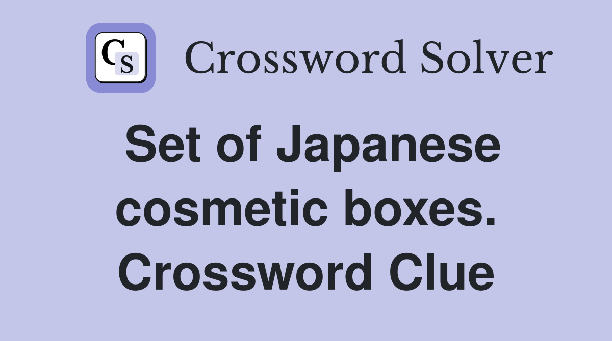 Set of Japanese cosmetic boxes. Crossword Clue