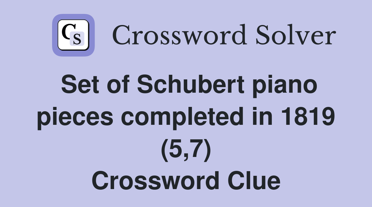 Set of Schubert piano pieces completed in 1819 (5,7) Crossword Clue