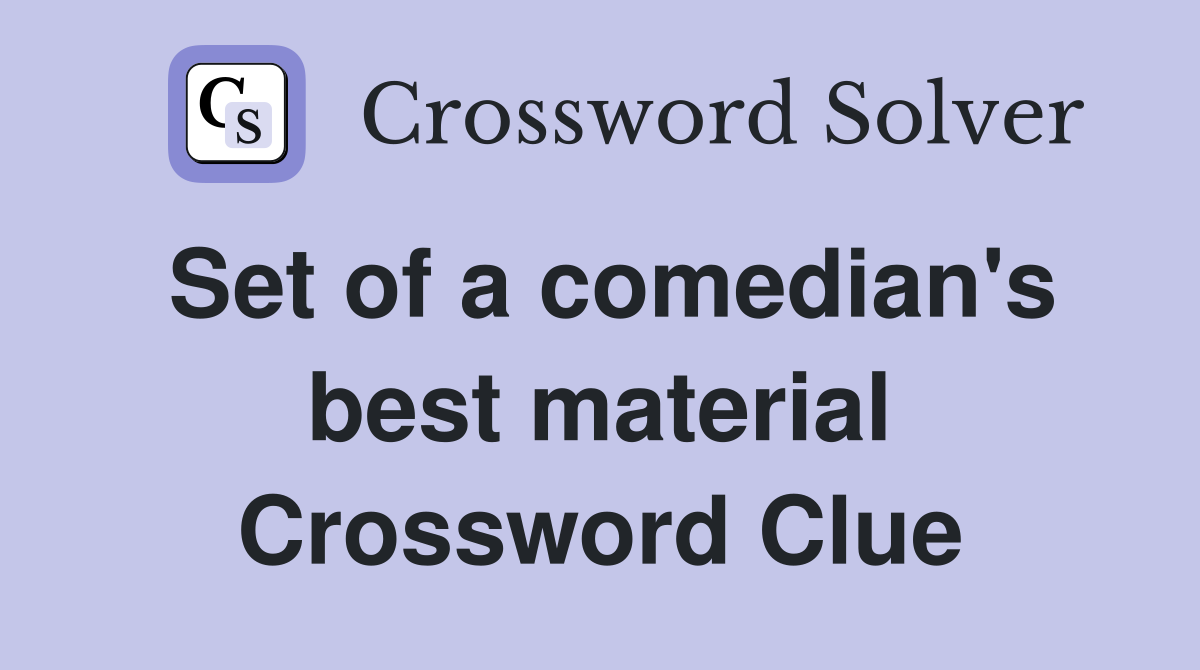Set of a comedian's best material Crossword Clue