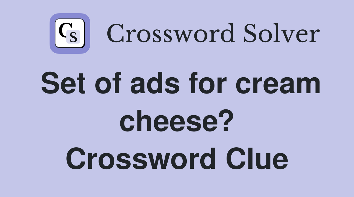 Set of ads for cream cheese? Crossword Clue